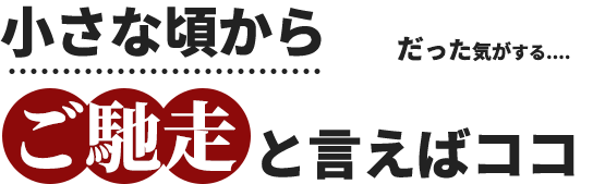 小さな頃からご馳走と言えばココ（だった気がする）