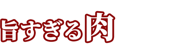 選び抜いた旨すぎる肉